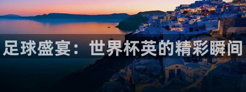 世界杯第一场比赛：足球盛宴：世界杯英的精彩瞬间